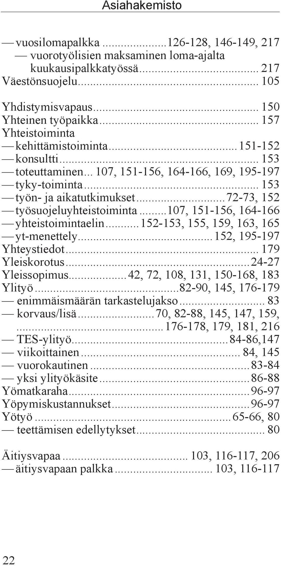 ..72-73, 152 työsuojeluyhteistoiminta...107, 151-156, 164-166 yhteistoimintaelin...152-153, 155, 159, 163, 165 yt-menettely...152, 195-197 Yhteystiedot... 179 Yleiskorotus...24-27 Yleissopimus.
