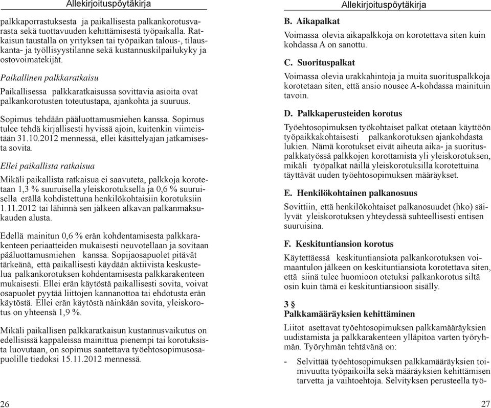Paikallinen palkkaratkaisu Paikallisessa palkkaratkaisussa sovittavia asioita ovat palkankorotusten toteutustapa, ajankohta ja suuruus. Sopimus tehdään pääluottamusmiehen kanssa.