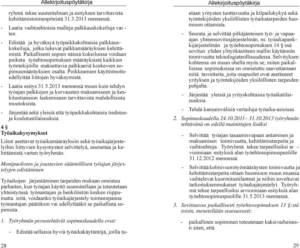 Paikallisesti sopien näissä kokeiluissa voidaan poiketa työehtosopimuksen määräyksistä kaikkien työntekijöille maksettavia palkkaeriä koskevien sopimusmääräyksien osalta.