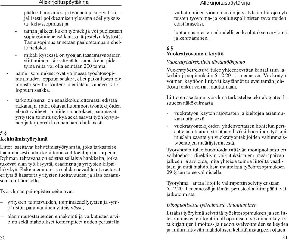 Tämä sopimus annetaan pääluottamusmiehelle tiedoksi - mikäli kyseessä on työajan tasaamisvapaiden siirtäminen, siirrettynä tai ennakkoon pidettyinä niitä voi olla enintään 200 tuntia.