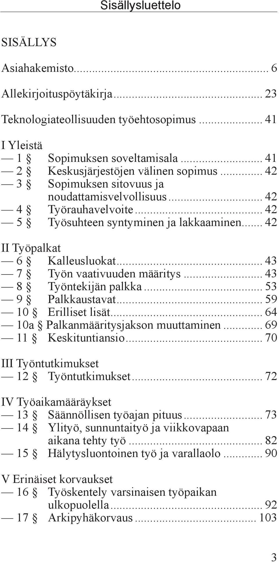 .. 43 8 Työntekijän palkka... 53 9 Palkkaustavat... 59 10 Erilliset lisät... 64 10a Palkanmääritysjakson muuttaminen... 69 11 Keskituntiansio... 70 III Työntutkimukset 12 Työntutkimukset.