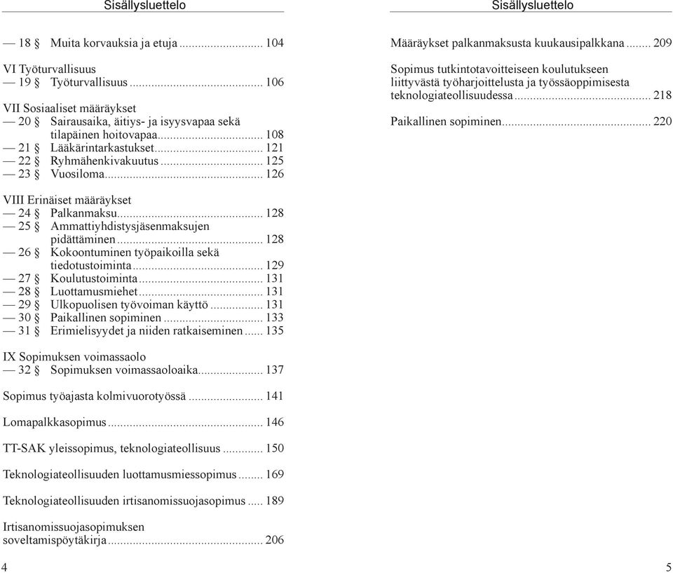 .. 126 Määräykset palkanmaksusta kuukausipalkkana... 209 Sopimus tutkintotavoitteiseen koulutukseen liittyvästä työharjoittelusta ja työssäoppimisesta teknologiateollisuudessa.