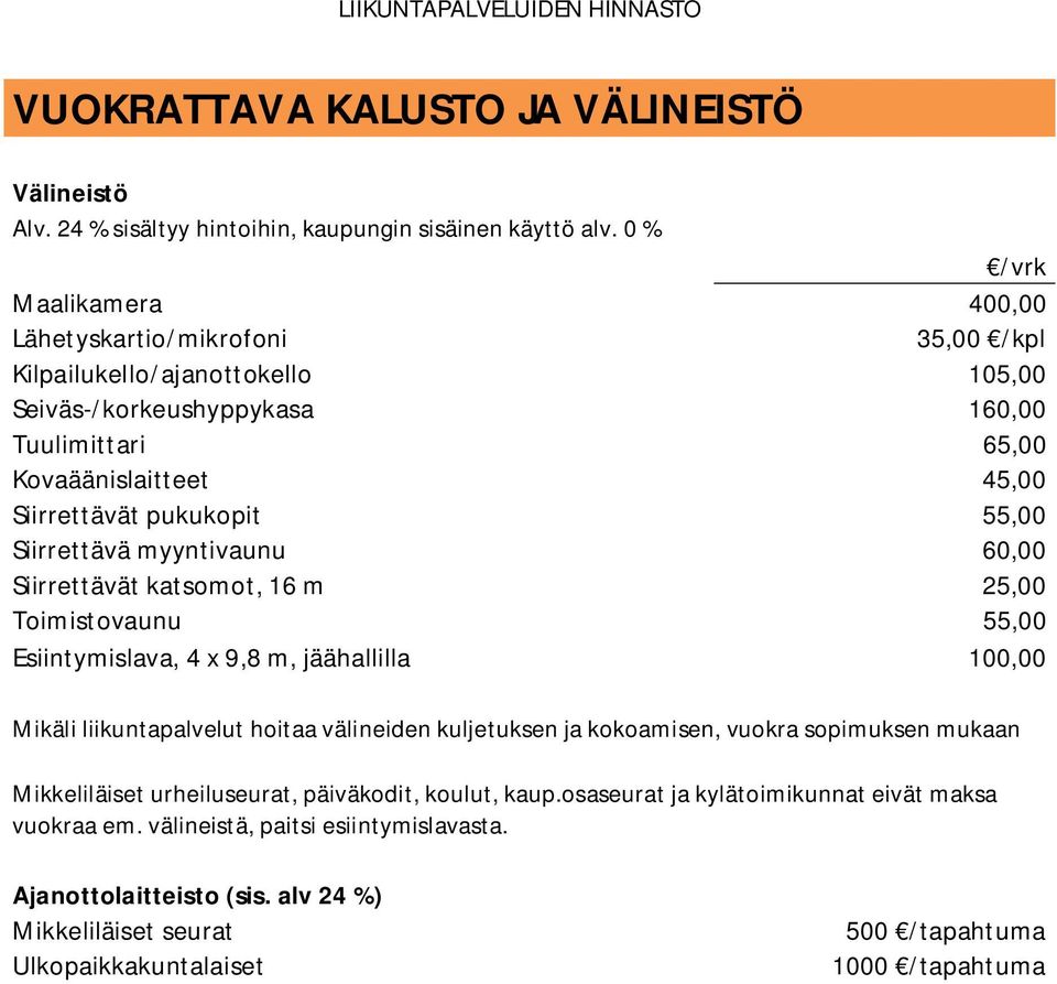 55,00 Siirrettävä myyntivaunu 60,00 Siirrettävät katsomot, 16 m 25,00 Toimistovaunu 55,00 Esiintymislava, 4 x 9,8 m, jäähallilla 100,00 Mikäli liikuntapalvelut hoitaa välineiden kuljetuksen ja