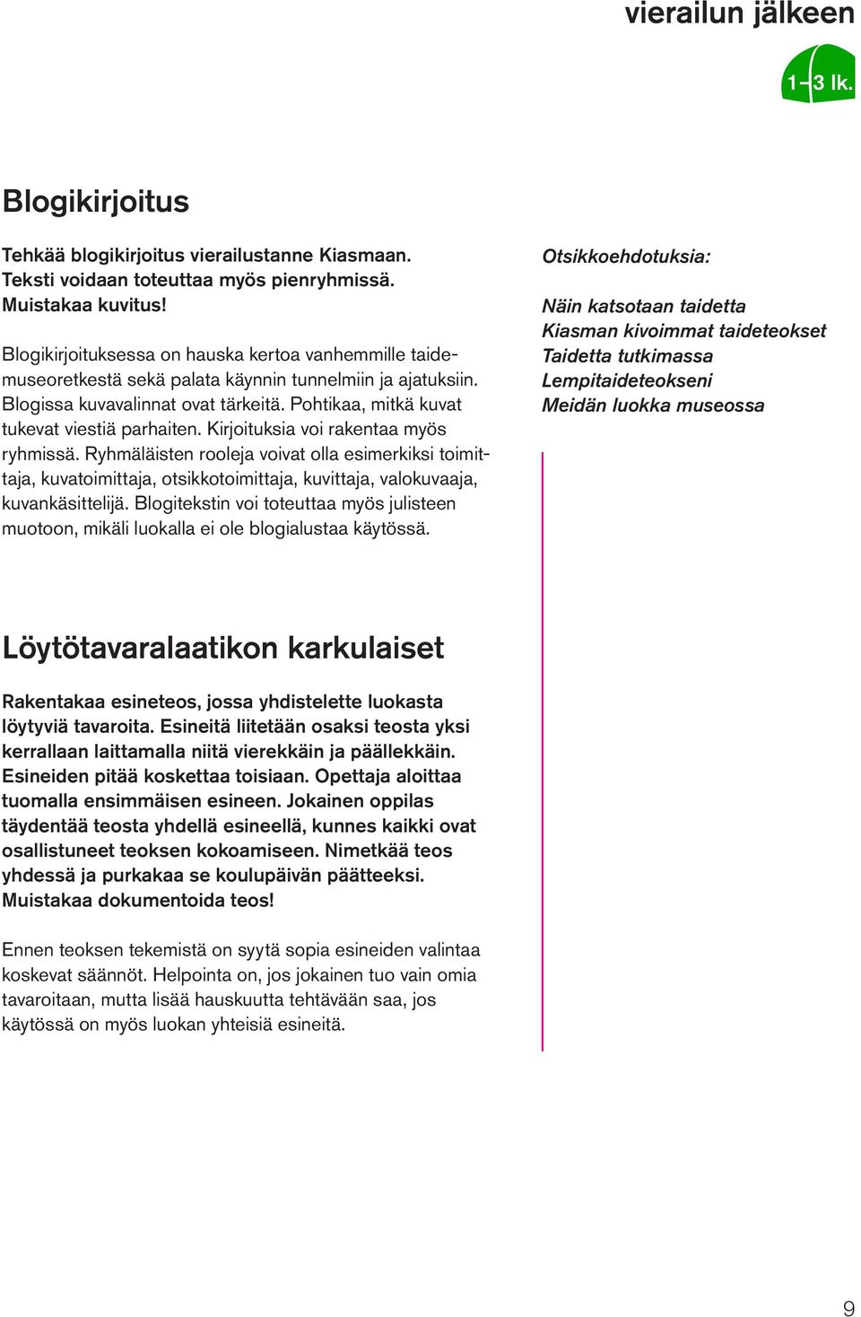 Kirjoituksia voi rakentaa myös ryhmissä. Ryhmäläisten rooleja voivat olla esimerkiksi toimittaja, kuvatoimittaja, otsikkotoimittaja, kuvittaja, valokuvaaja, kuvankäsittelijä.
