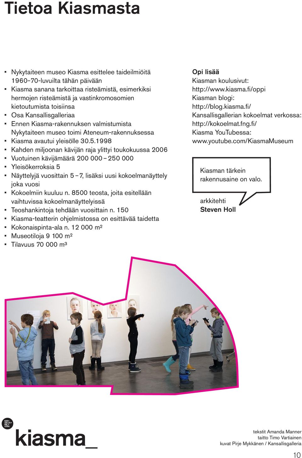 1998 Kahden miljoonan kävijän raja ylittyi toukokuussa 2006 Vuotuinen kävijämäärä 200 000-250 000 Yleisökerroksia 5 Näyttelyjä vuosittain 5-7, lisäksi uusi kokoelmanäyttely joka vuosi Kokoelmiin