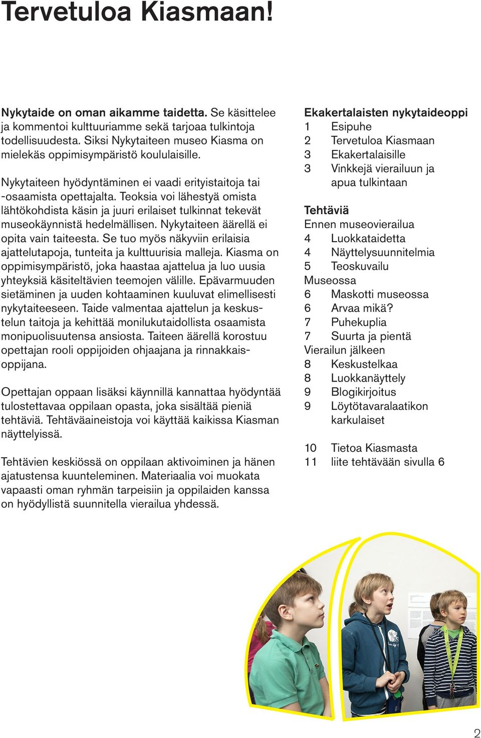 Teoksia voi lähestyä omista lähtökohdista käsin ja juuri erilaiset tulkinnat tekevät museokäynnistä hedelmällisen. Nykytaiteen äärellä ei opita vain taiteesta.