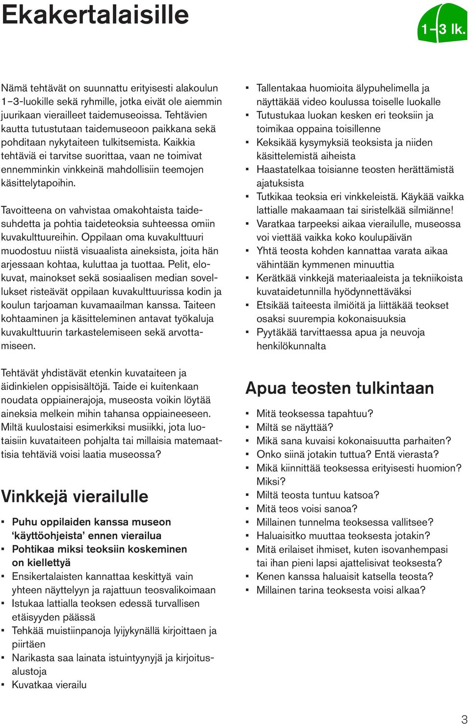 Kaikkia tehtäviä ei tarvitse suorittaa, vaan ne toimivat ennemminkin vinkkeinä mahdollisiin teemojen käsittelytapoihin.