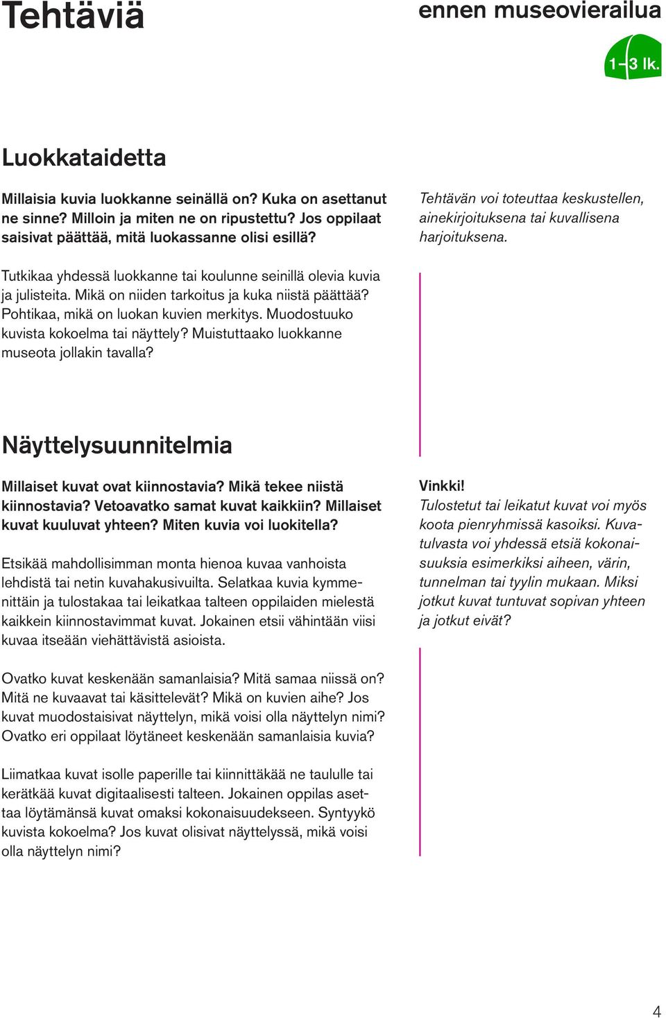 Tutkikaa yhdessä luokkanne tai koulunne seinillä olevia kuvia ja julisteita. Mikä on niiden tarkoitus ja kuka niistä päättää? Pohtikaa, mikä on luokan kuvien merkitys.
