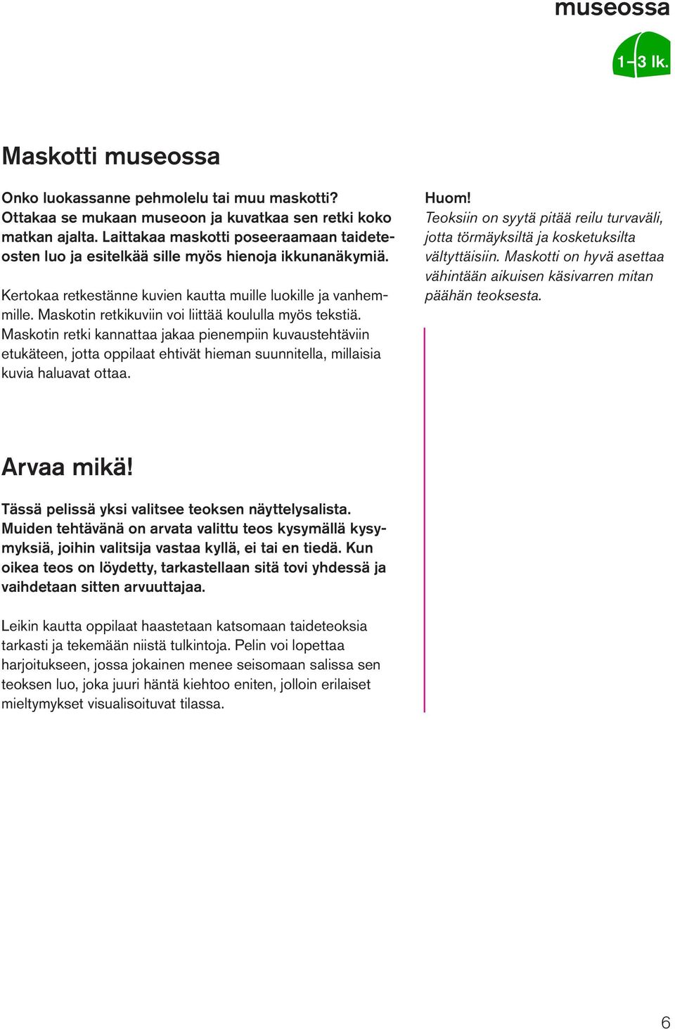 Maskotin retkikuviin voi liittää koululla myös tekstiä. Maskotin retki kannattaa jakaa pienempiin kuvaustehtäviin etukäteen, jotta oppilaat ehtivät hieman suunnitella, millaisia kuvia haluavat ottaa.