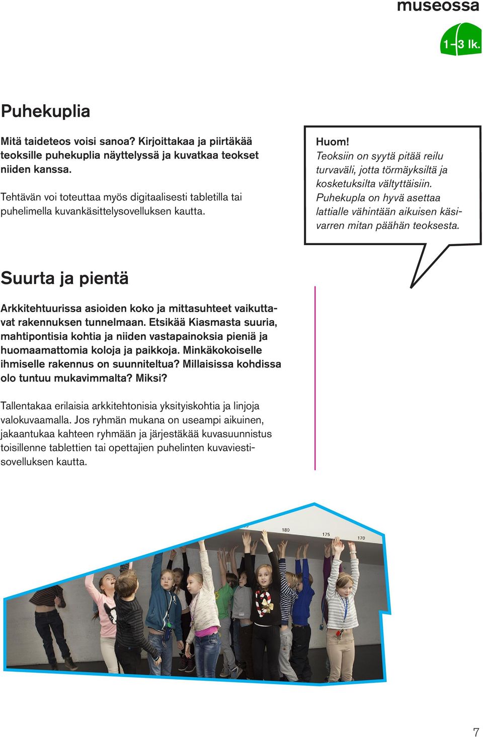 Teoksiin on syytä pitää reilu turvaväli, jotta törmäyksiltä ja kosketuksilta vältyttäisiin. Puhekupla on hyvä asettaa lattialle vähintään aikuisen käsivarren mitan päähän teoksesta.