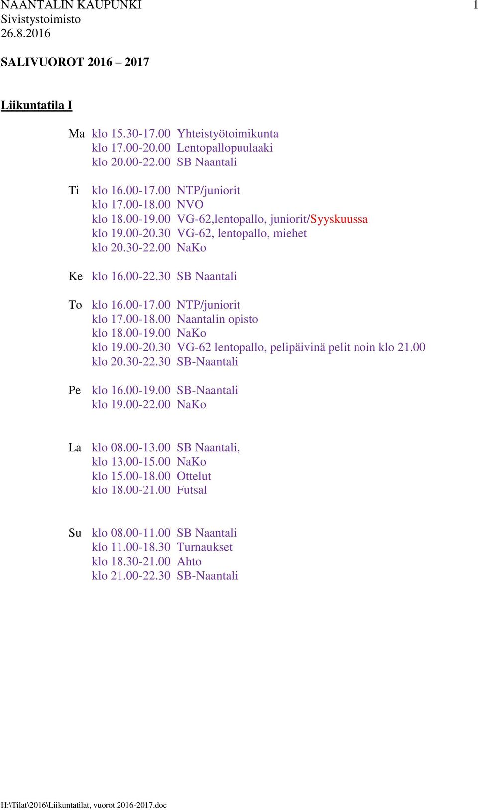 00-18.00 Naantalin opisto klo 18.00-19.00 NaKo klo 19.00-20.30 VG-62 lentopallo, pelipäivinä pelit noin klo 21.00 klo 20.30-22.30 SB-Naantali Pe klo 16.00-19.00 SB-Naantali klo 19.00-22.