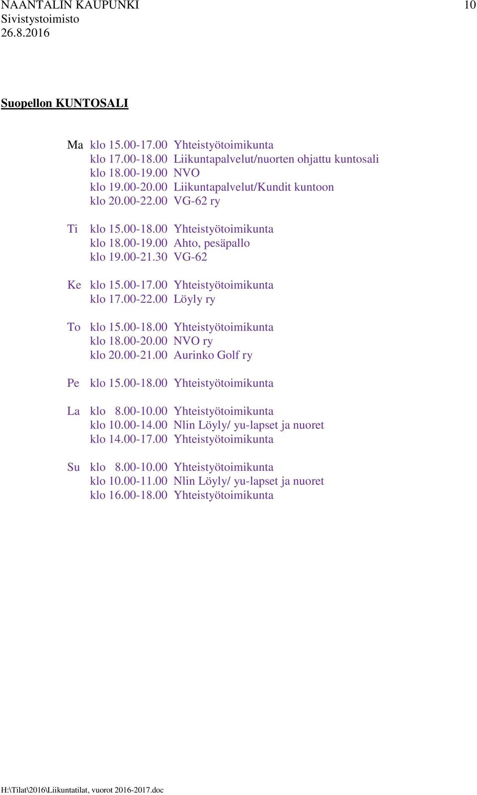 00 Yhteistyötoimikunta klo 17.00-22.00 Löyly ry To klo 15.00-18.00 Yhteistyötoimikunta klo 18.00-20.00 NVO ry klo 20.00-21.00 Aurinko Golf ry Pe klo 15.00-18.00 Yhteistyötoimikunta La klo 8.