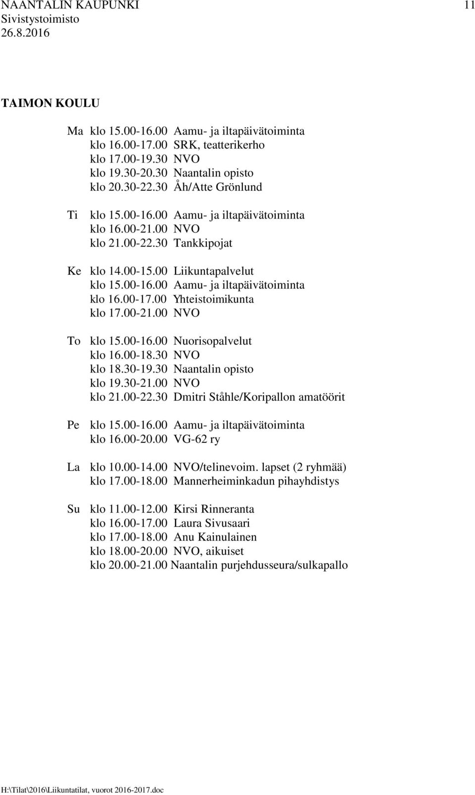 00 Yhteistoimikunta klo 17.00-21.00 NVO To klo 15.00-16.00 Nuorisopalvelut klo 16.00-18.30 NVO klo 18.30-19.30 Naantalin opisto klo 19.30-21.00 NVO klo 21.00-22.