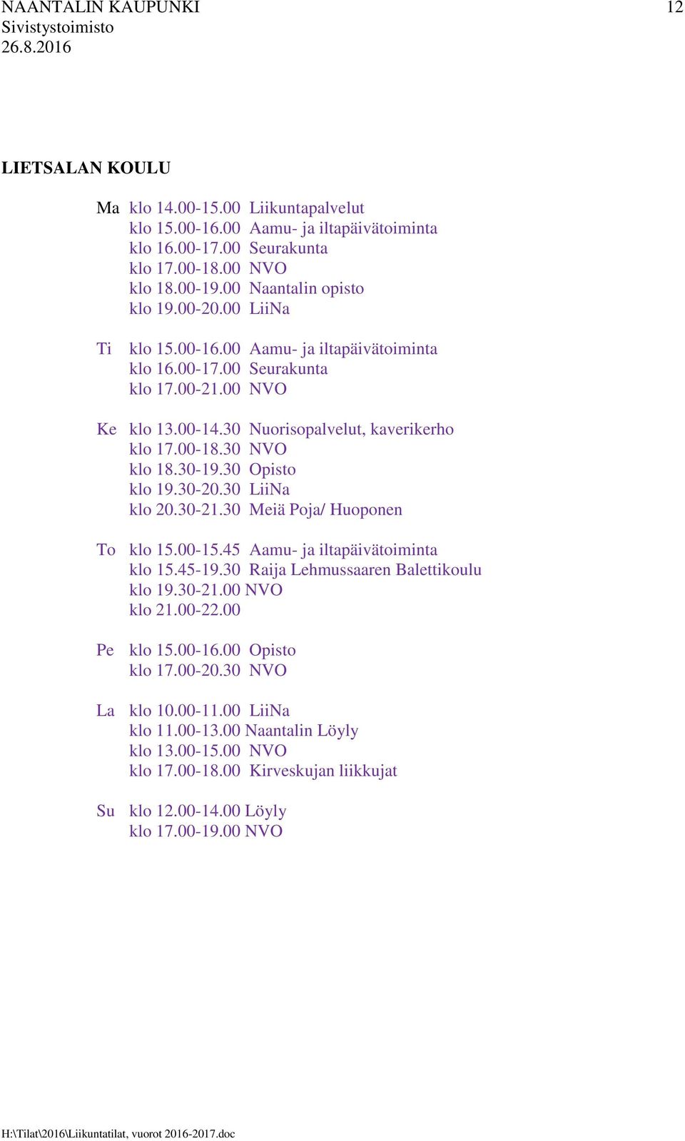 30 NVO klo 18.30-19.30 Opisto klo 19.30-20.30 LiiNa klo 20.30-21.30 Meiä Poja/ Huoponen To klo 15.00-15.45 Aamu- ja iltapäivätoiminta klo 15.45-19.30 Raija Lehmussaaren Balettikoulu klo 19.30-21.00 NVO klo 21.