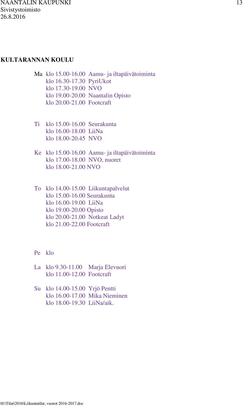 00-18.00 NVO, nuoret klo 18.00-21.00 NVO To klo 14.00-15.00 Liikuntapalvelut klo 15.00-16.00 Seurakunta klo 16.00-19.00 LiiNa klo 19.00-20.00 Opisto klo 20.00-21.00 Notkeat Ladyt klo 21.