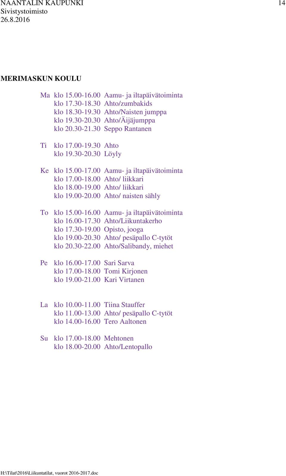 00 Ahto/ naisten sähly To klo 15.00-16.00 Aamu- ja iltapäivätoiminta klo 16.00-17.30 Ahto/Liikuntakerho klo 17.30-19.00 Opisto, jooga klo 19.00-20.30 Ahto/ pesäpallo C-tytöt klo 20.30-22.