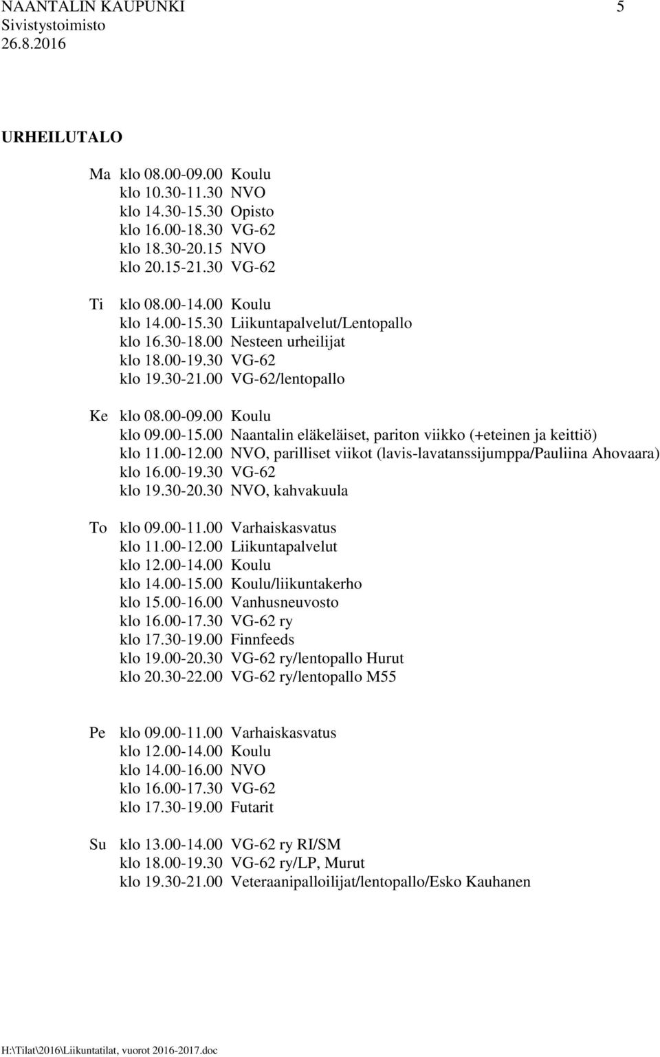 00-12.00 NVO, parilliset viikot (lavis-lavatanssijumppa/pauliina Ahovaara) klo 16.00-19.30 VG-62 klo 19.30-20.30 NVO, kahvakuula To klo 09.00-11.00 Varhaiskasvatus klo 11.00-12.00 Liikuntapalvelut klo 12.