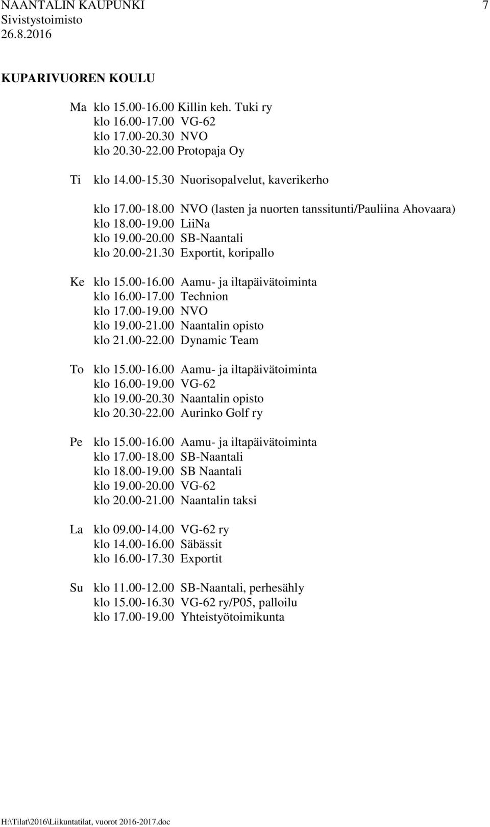 00-16.00 Aamu- ja iltapäivätoiminta klo 16.00-17.00 Technion klo 17.00-19.00 NVO klo 19.00-21.00 Naantalin opisto klo 21.00-22.00 Dynamic Team To klo 15.00-16.00 Aamu- ja iltapäivätoiminta klo 16.00-19.00 VG-62 klo 19.