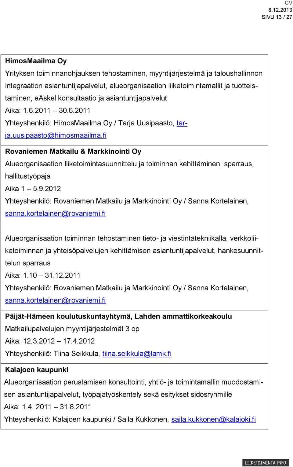 fi Rovaniemen Matkailu & Markkinointi Oy Alueorganisaation liiketoimintasuunnittelu ja toiminnan kehittäminen, sparraus, hallitustyöpaja Aika 1 5.9.