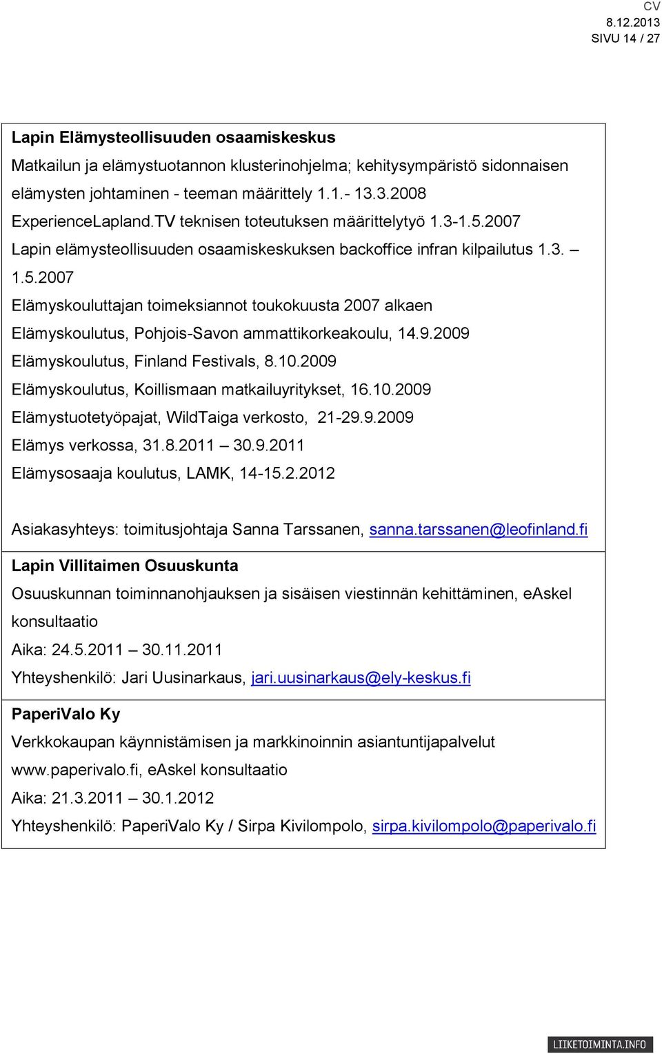 9.2009 Elämyskoulutus, Finland Festivals, 8.10.2009 Elämyskoulutus, Koillismaan matkailuyritykset, 16.10.2009 Elämystuotetyöpajat, WildTaiga verkosto, 21-29.9.2009 Elämys verkossa, 31.8.2011 30.9.2011 Elämysosaaja koulutus, LAMK, 14-15.