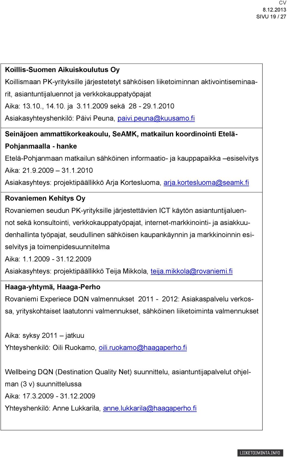 fi Seinäjoen ammattikorkeakoulu, SeAMK, matkailun koordinointi Etelä- Pohjanmaalla - hanke Etelä-Pohjanmaan matkailun sähköinen informaatio- ja kauppapaikka esiselvitys Aika: 21.