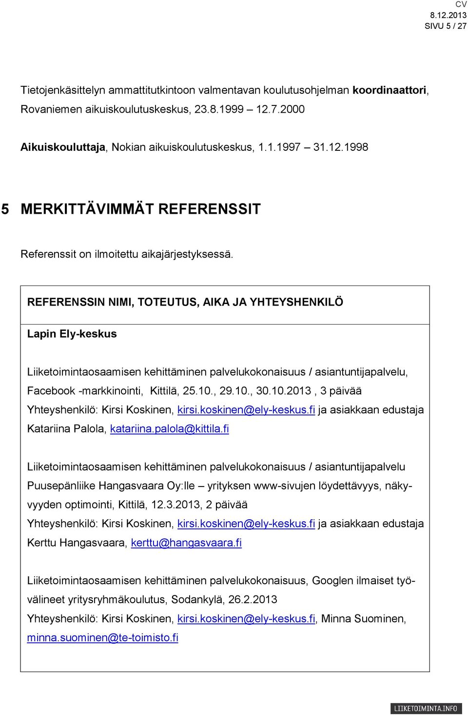 REFERENSSIN NIMI, TOTEUTUS, AIKA JA YHTEYSHENKILÖ Lapin Ely-keskus Liiketoimintaosaamisen kehittäminen palvelukokonaisuus / asiantuntijapalvelu, Facebook -markkinointi, Kittilä, 25.10.