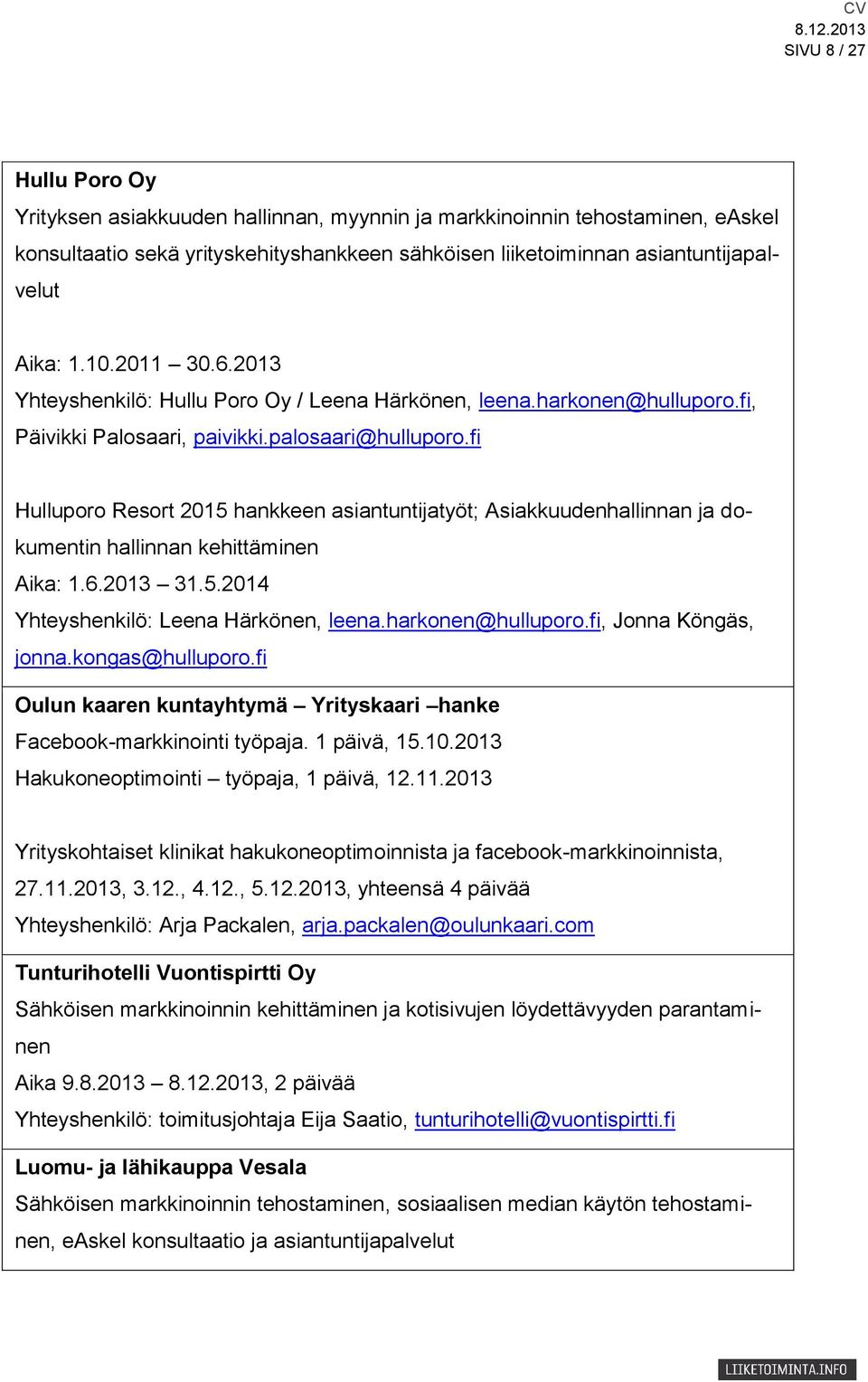 fi Hulluporo Resort 2015 hankkeen asiantuntijatyöt; Asiakkuudenhallinnan ja dokumentin hallinnan kehittäminen Aika: 1.6.2013 31.5.2014 Yhteyshenkilö: Leena Härkönen, leena.harkonen@hulluporo.