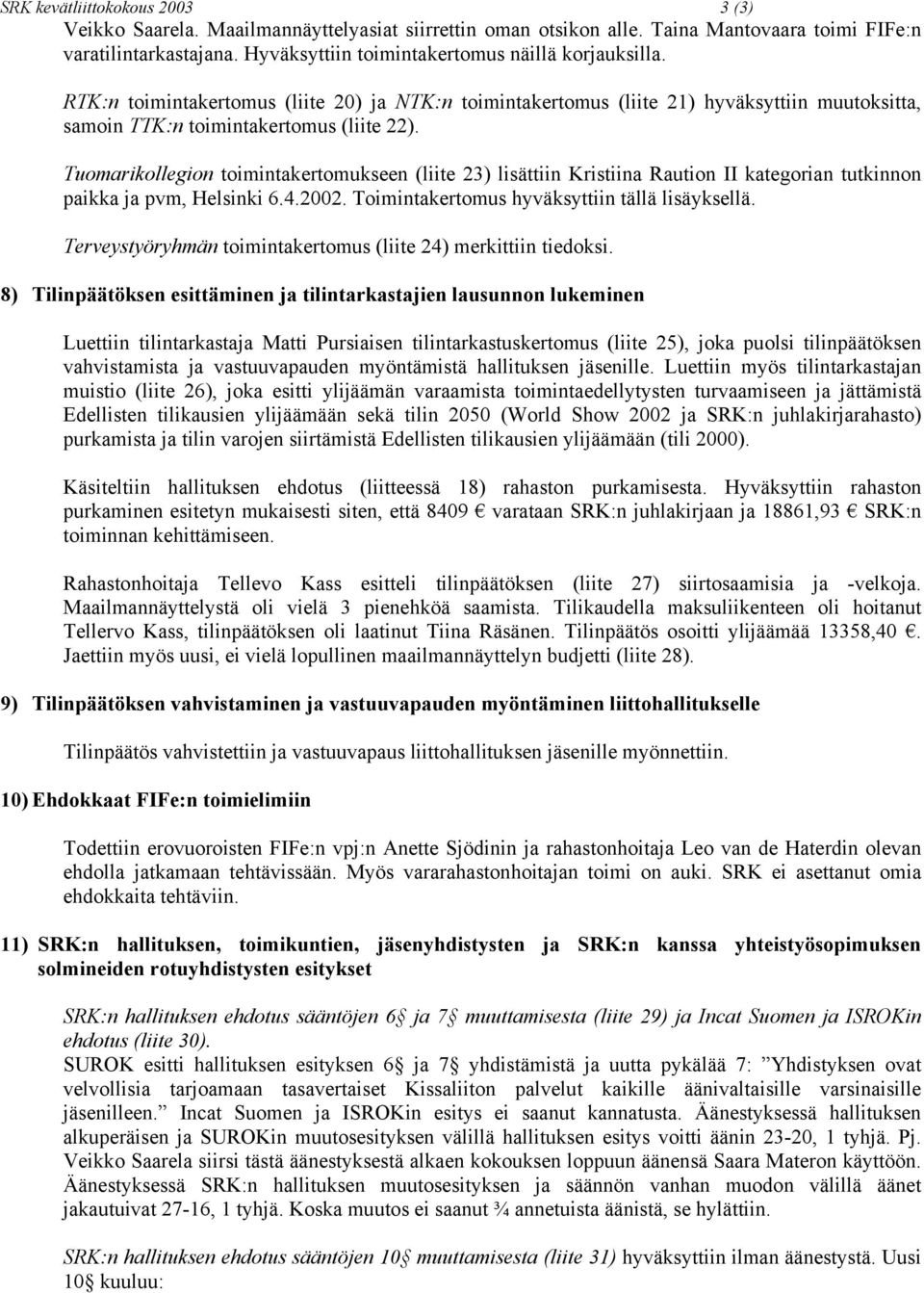 Tuomarikollegion toimintakertomukseen (liite 23) lisättiin Kristiina Raution II kategorian tutkinnon paikka ja pvm, Helsinki 6.4.2002. Toimintakertomus hyväksyttiin tällä lisäyksellä.