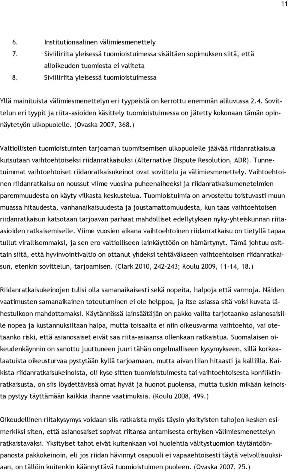 Sovittelun eri tyypit ja riita-asioiden käsittely tuomioistuimessa on jätetty kokonaan tämän opinnäytetyön ulkopuolelle. (Ovaska 2007, 368.