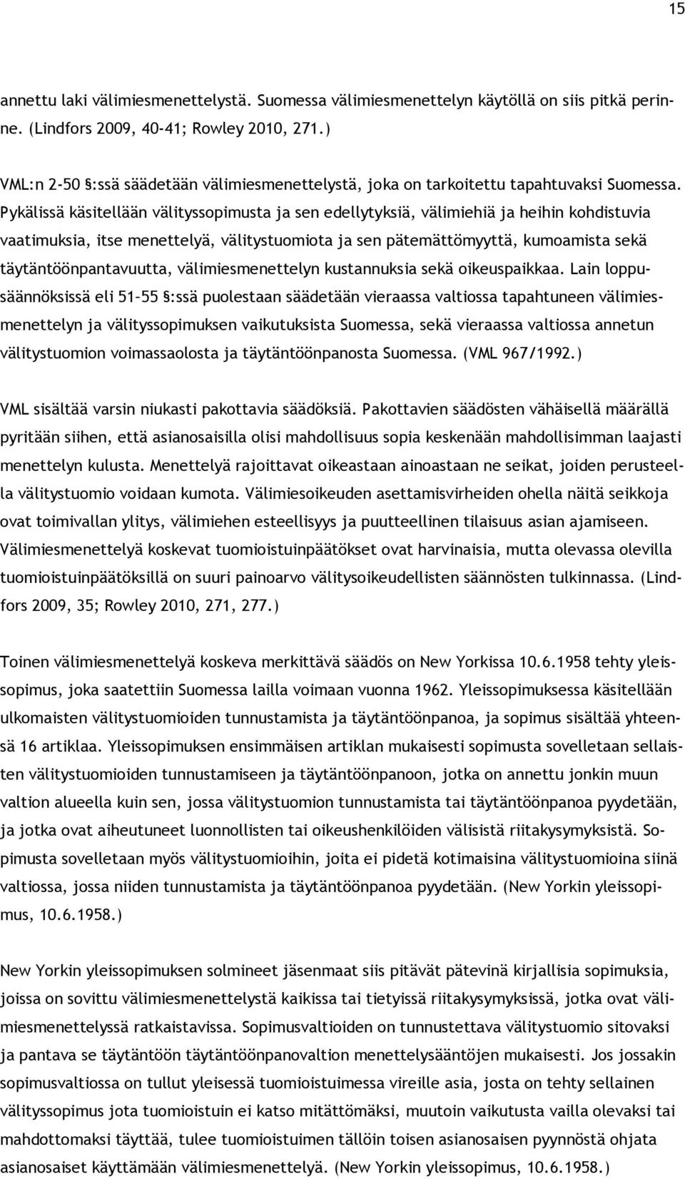 Pykälissä käsitellään välityssopimusta ja sen edellytyksiä, välimiehiä ja heihin kohdistuvia vaatimuksia, itse menettelyä, välitystuomiota ja sen pätemättömyyttä, kumoamista sekä