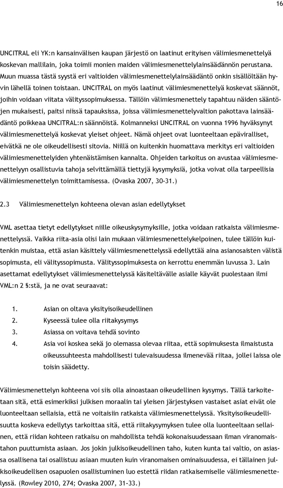 UNCITRAL on myös laatinut välimiesmenettelyä koskevat säännöt, joihin voidaan viitata välityssopimuksessa.