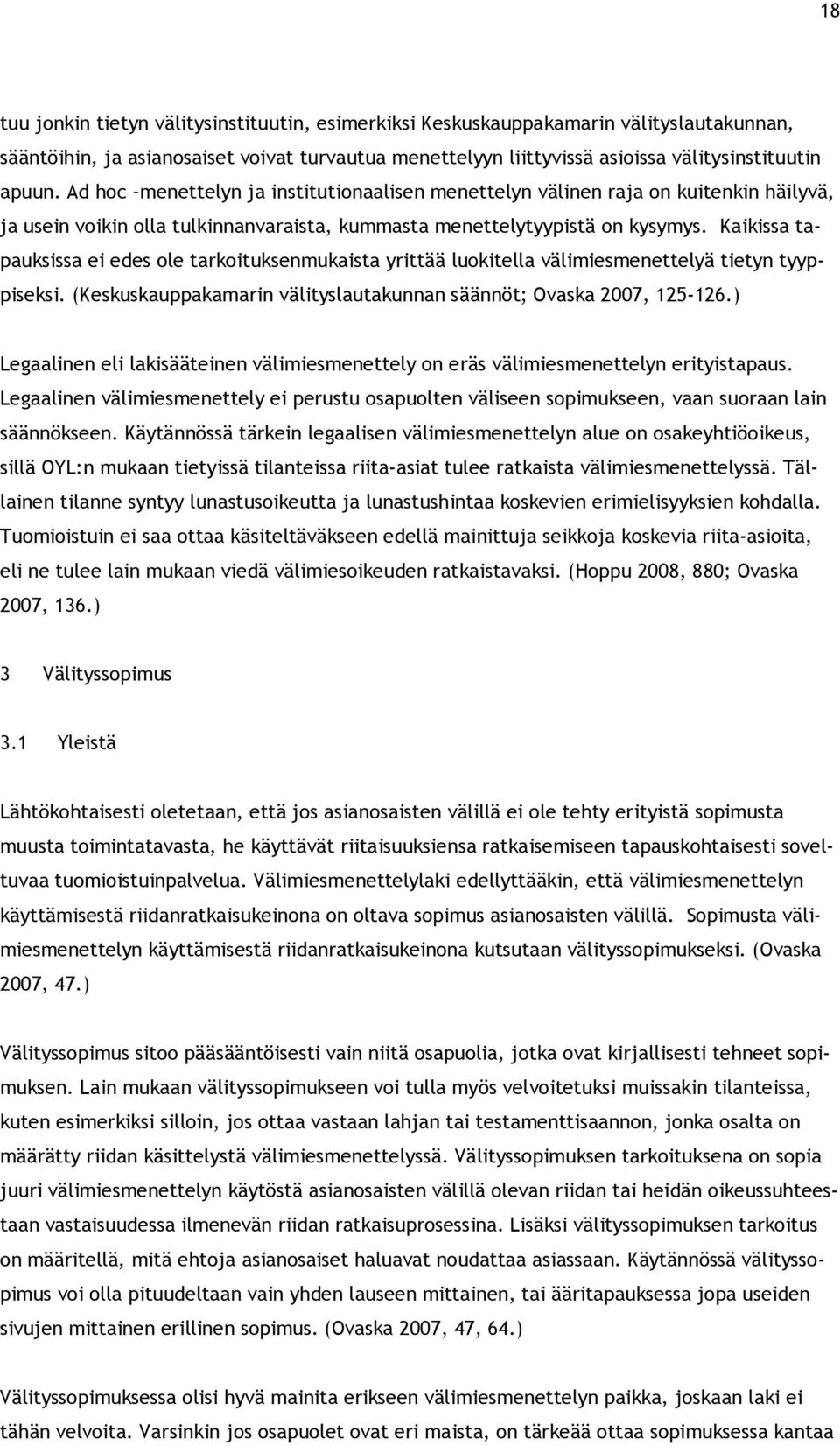 Kaikissa tapauksissa ei edes ole tarkoituksenmukaista yrittää luokitella välimiesmenettelyä tietyn tyyppiseksi. (Keskuskauppakamarin välityslautakunnan säännöt; Ovaska 2007, 125-126.