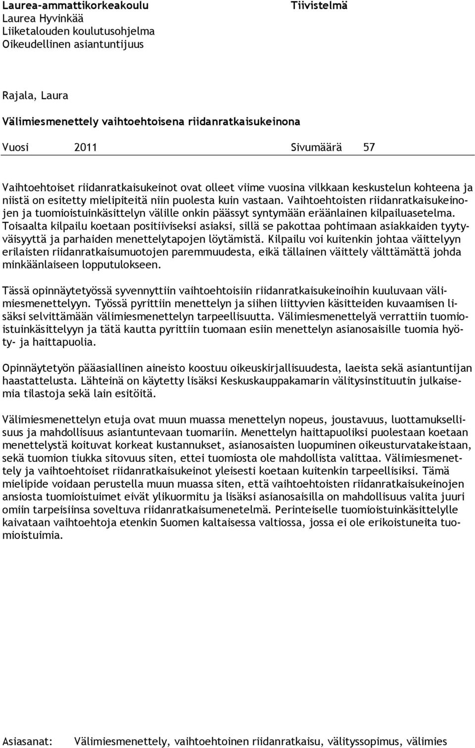 Vaihtoehtoisten riidanratkaisukeinojen ja tuomioistuinkäsittelyn välille onkin päässyt syntymään eräänlainen kilpailuasetelma.
