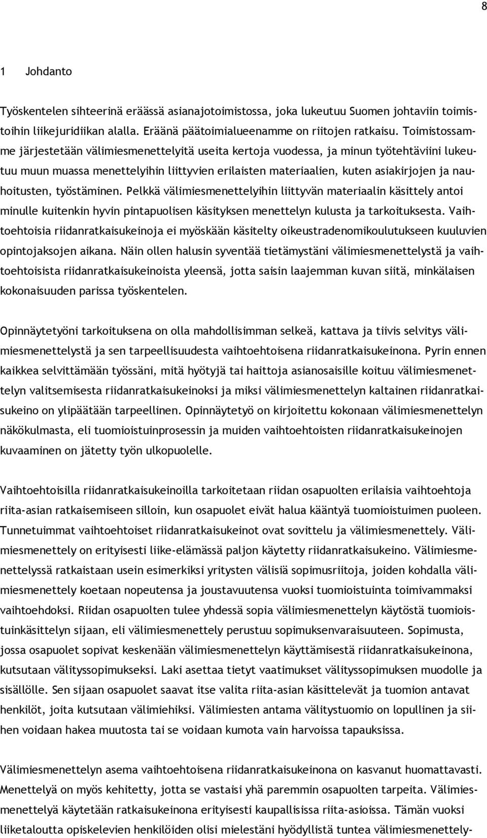 nauhoitusten, työstäminen. Pelkkä välimiesmenettelyihin liittyvän materiaalin käsittely antoi minulle kuitenkin hyvin pintapuolisen käsityksen menettelyn kulusta ja tarkoituksesta.