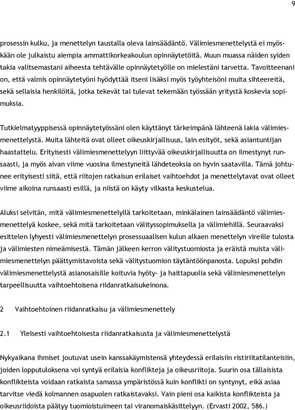 Tavoitteenani on, että valmis opinnäytetyöni hyödyttää itseni lisäksi myös työyhteisöni muita sihteereitä, sekä sellaisia henkilöitä, jotka tekevät tai tulevat tekemään työssään yritystä koskevia