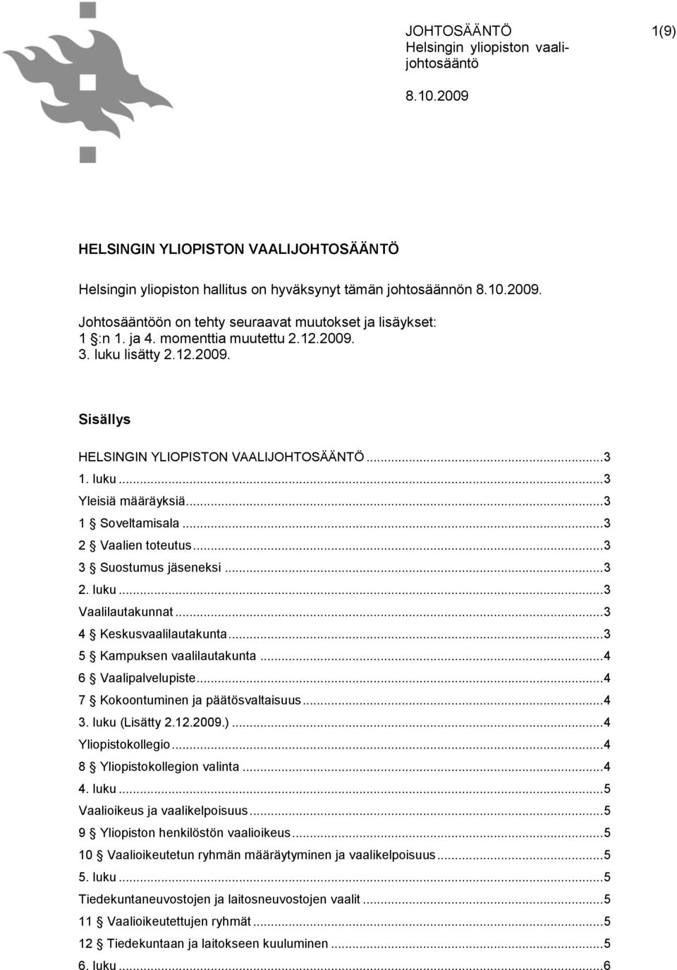 .. 3 3 Suostumus jäseneksi... 3 2. luku... 3 Vaalilautakunnat... 3 4 Keskusvaalilautakunta... 3 5 Kampuksen vaalilautakunta... 4 6 Vaalipalvelupiste... 4 7 Kokoontuminen ja päätösvaltaisuus... 4 3.