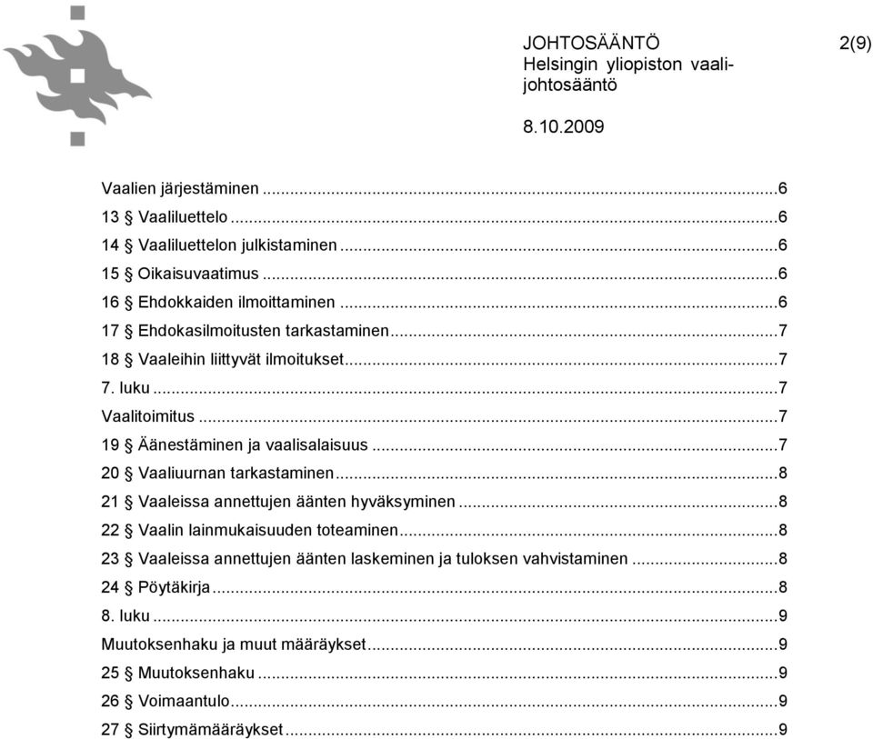 .. 7 20 Vaaliuurnan tarkastaminen... 8 21 Vaaleissa annettujen äänten hyväksyminen... 8 22 Vaalin lainmukaisuuden toteaminen.