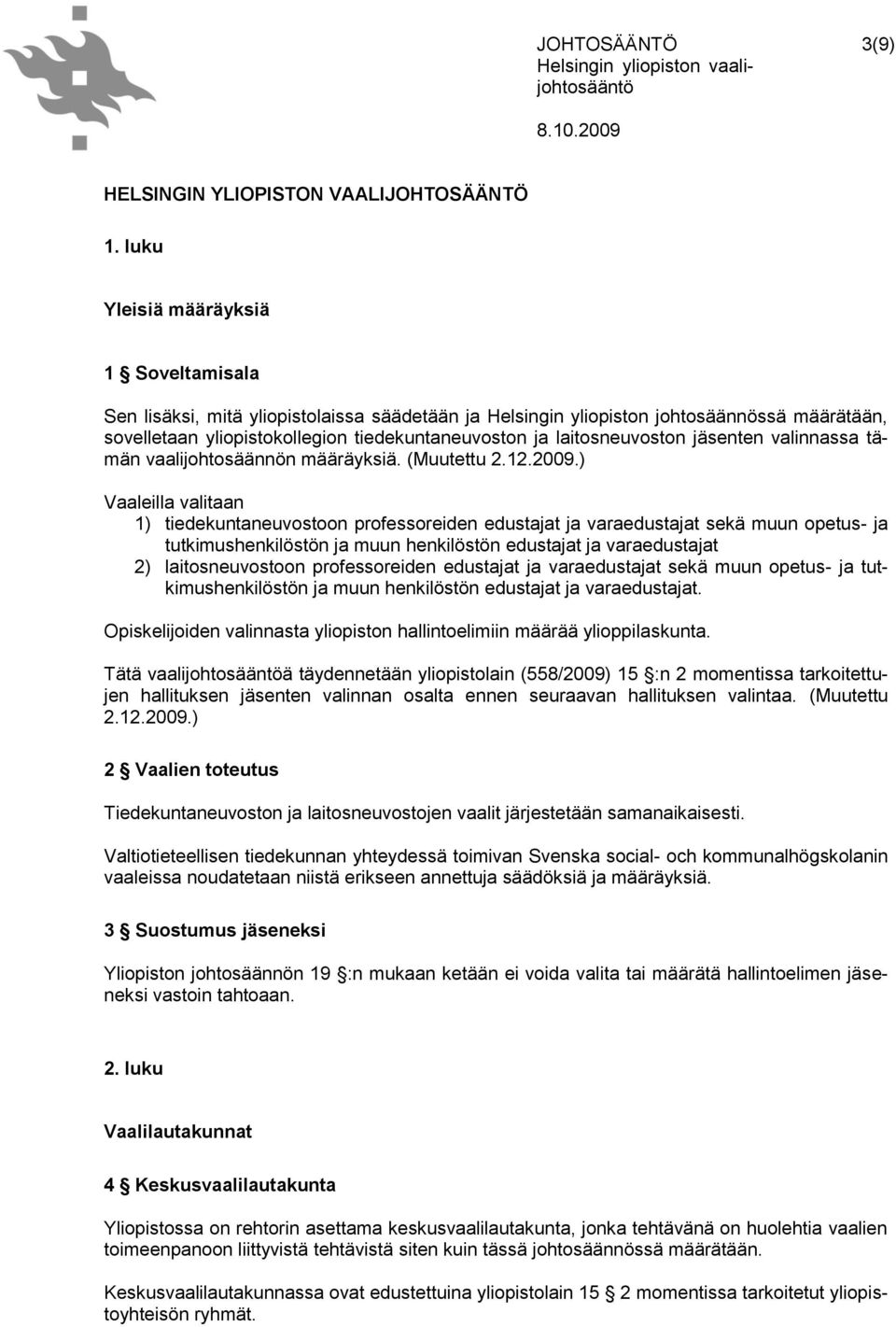 laitosneuvoston jäsenten valinnassa tämän vaalijohtosäännön määräyksiä. (Muutettu 2.12.2009.