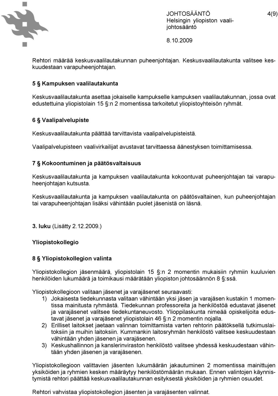 ryhmät. 6 Vaalipalvelupiste Keskusvaalilautakunta päättää tarvittavista vaalipalvelupisteistä. Vaalipalvelupisteen vaalivirkailijat avustavat tarvittaessa äänestyksen toimittamisessa.