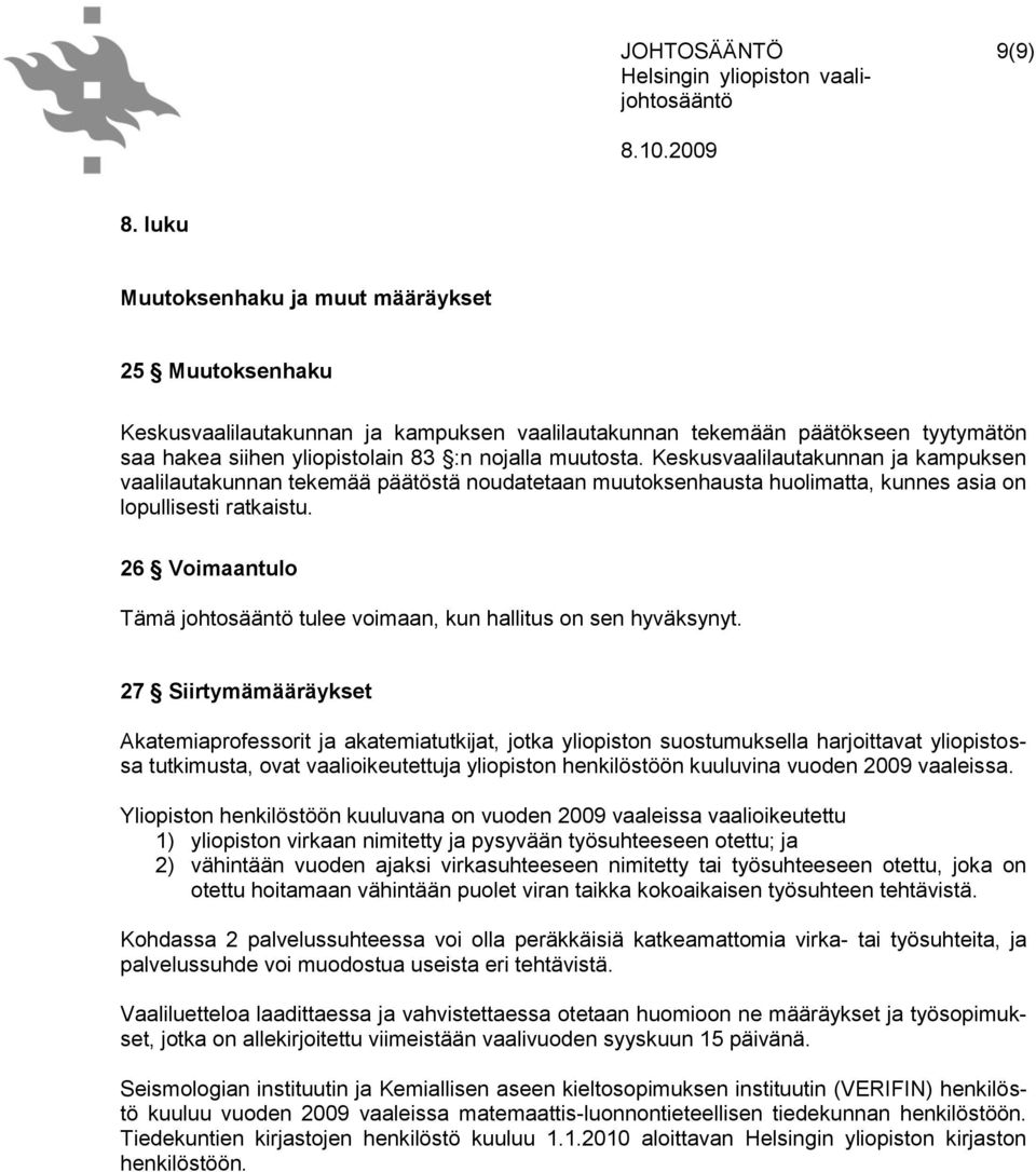 Keskusvaalilautakunnan ja kampuksen vaalilautakunnan tekemää päätöstä noudatetaan muutoksenhausta huolimatta, kunnes asia on lopullisesti ratkaistu.