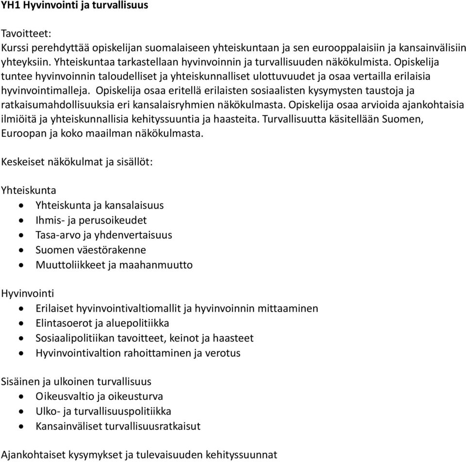 Opiskelija osaa eritellä erilaisten sosiaalisten kysymysten taustoja ja ratkaisumahdollisuuksia eri kansalaisryhmien näkökulmasta.