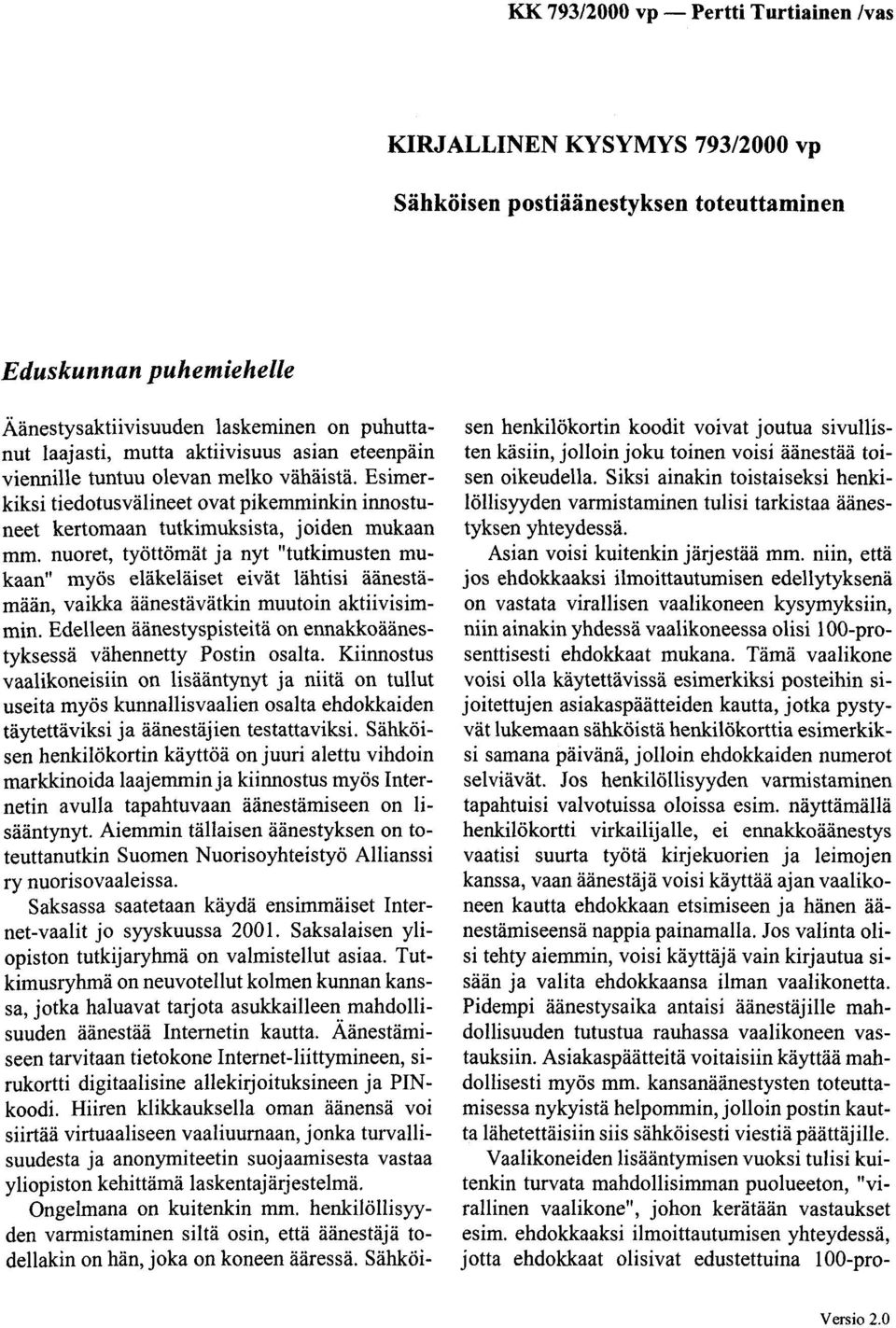 nuoret, työttömät ja nyt "tutkimusten mukaan" myös eläkeläiset eivät lähtisi äänestämään, vaikka äänestävätkin muutoin aktiivisimmin.