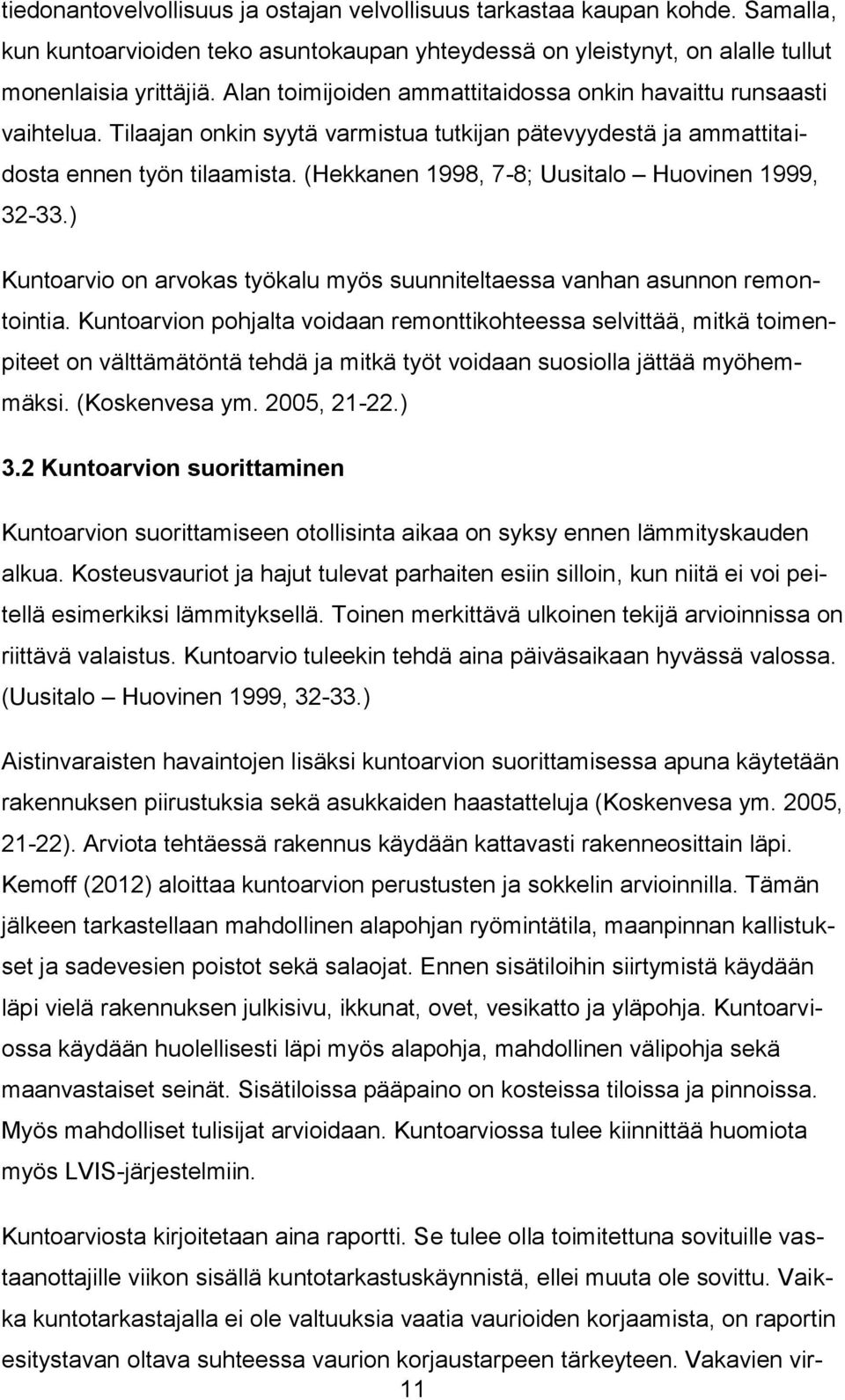 (Hekkanen 1998, 7-8; Uusitalo Huovinen 1999, 32-33.) Kuntoarvio on arvokas työkalu myös suunniteltaessa vanhan asunnon remontointia.