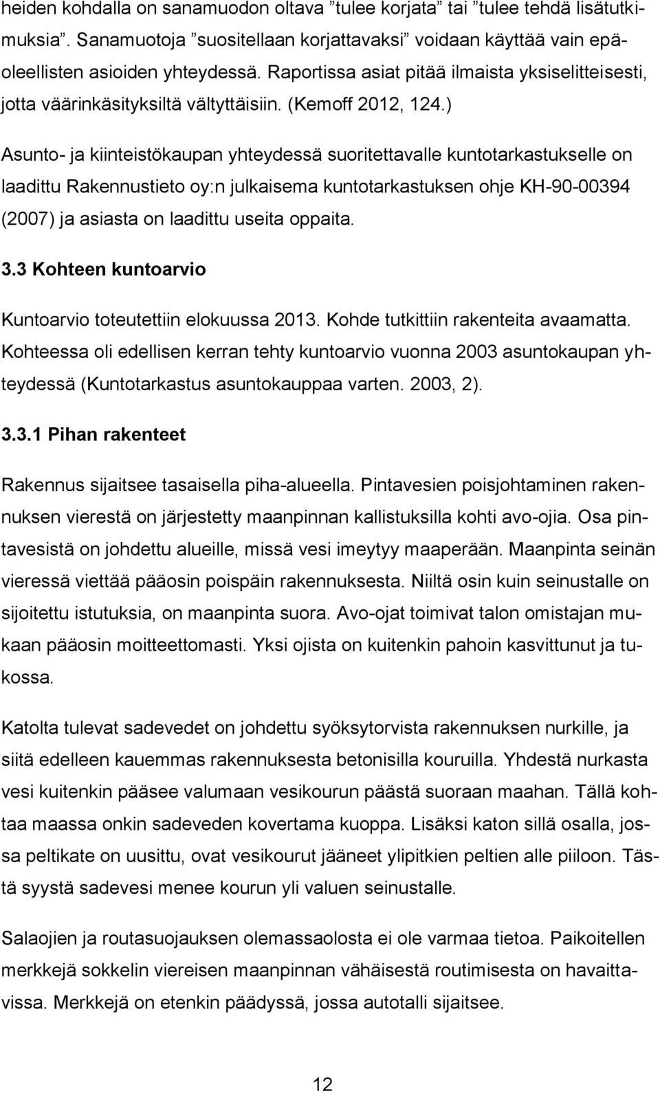 ) Asunto- ja kiinteistökaupan yhteydessä suoritettavalle kuntotarkastukselle on laadittu Rakennustieto oy:n julkaisema kuntotarkastuksen ohje KH-90-00394 (2007) ja asiasta on laadittu useita oppaita.