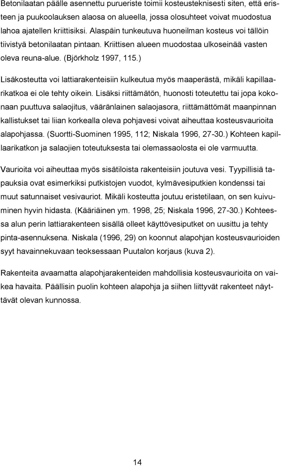 ) Lisäkosteutta voi lattiarakenteisiin kulkeutua myös maaperästä, mikäli kapillaarikatkoa ei ole tehty oikein.