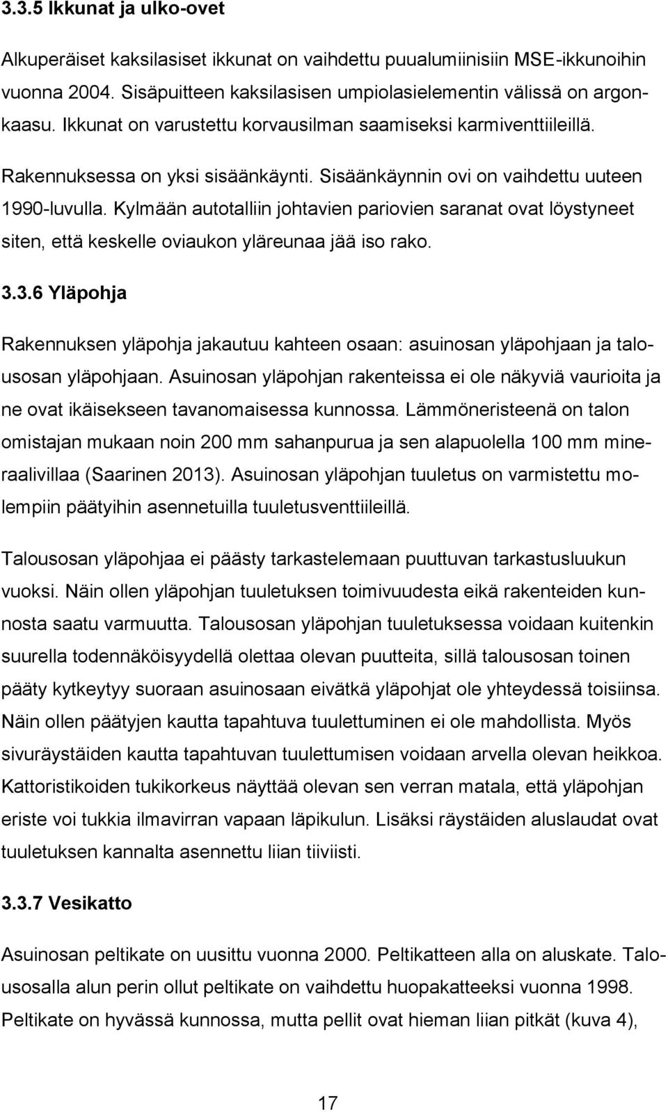 Kylmään autotalliin johtavien pariovien saranat ovat löystyneet siten, että keskelle oviaukon yläreunaa jää iso rako. 3.