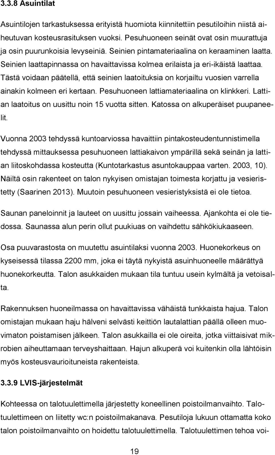 Seinien laattapinnassa on havaittavissa kolmea erilaista ja eri-ikäistä laattaa. Tästä voidaan päätellä, että seinien laatoituksia on korjailtu vuosien varrella ainakin kolmeen eri kertaan.