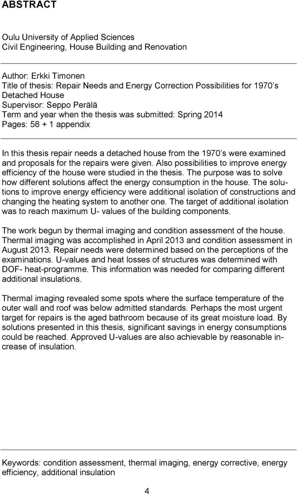 proposals for the repairs were given. Also possibilities to improve energy efficiency of the house were studied in the thesis.