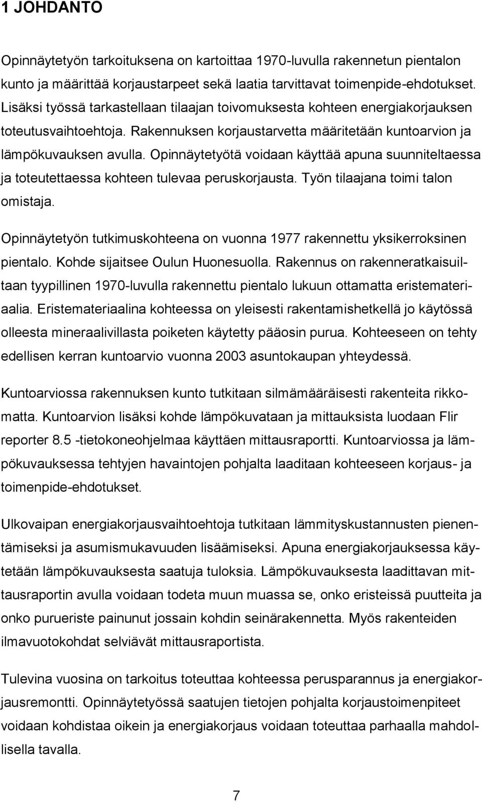 Opinnäytetyötä voidaan käyttää apuna suunniteltaessa ja toteutettaessa kohteen tulevaa peruskorjausta. Työn tilaajana toimi talon omistaja.