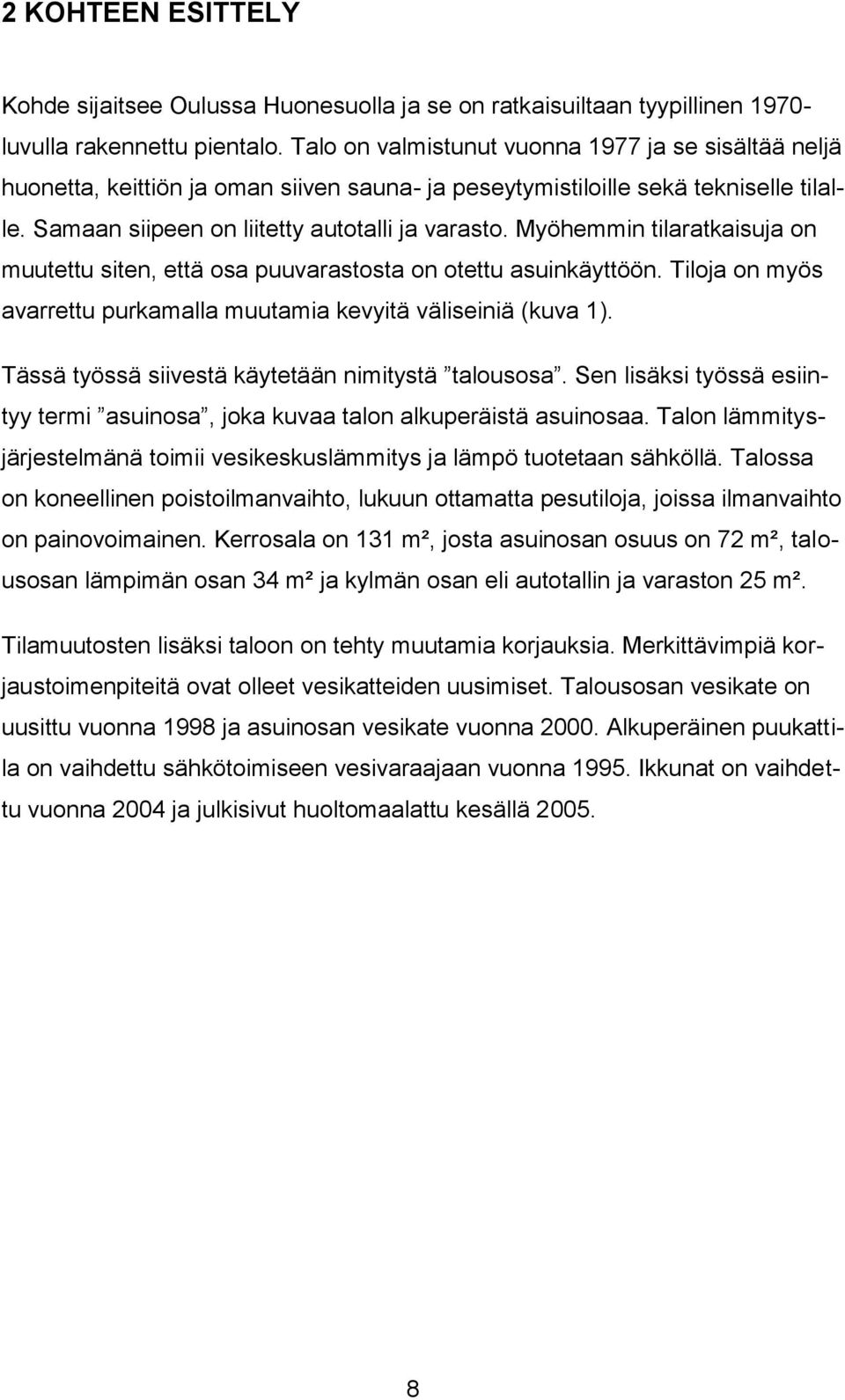 Myöhemmin tilaratkaisuja on muutettu siten, että osa puuvarastosta on otettu asuinkäyttöön. Tiloja on myös avarrettu purkamalla muutamia kevyitä väliseiniä (kuva 1).